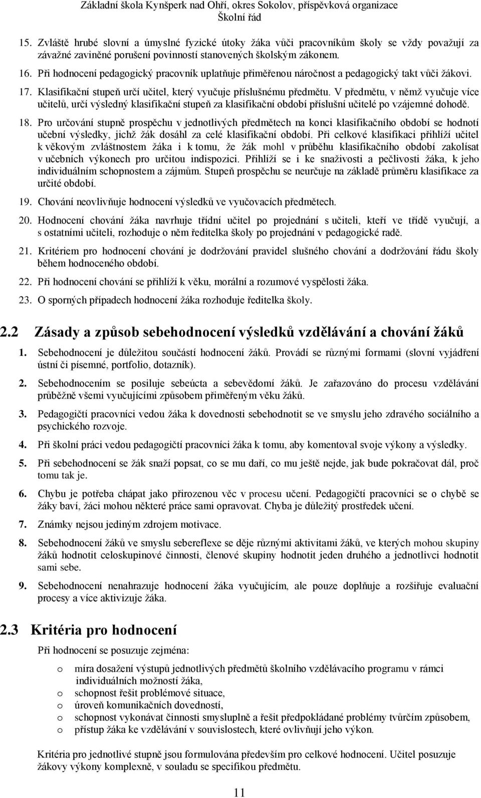 Při hdncení pedaggický pracvník uplatňuje přiměřenu nárčnst a pedaggický takt vůči žákvi. 17. Klasifikační stupeň určí učitel, který vyučuje příslušnému předmětu.