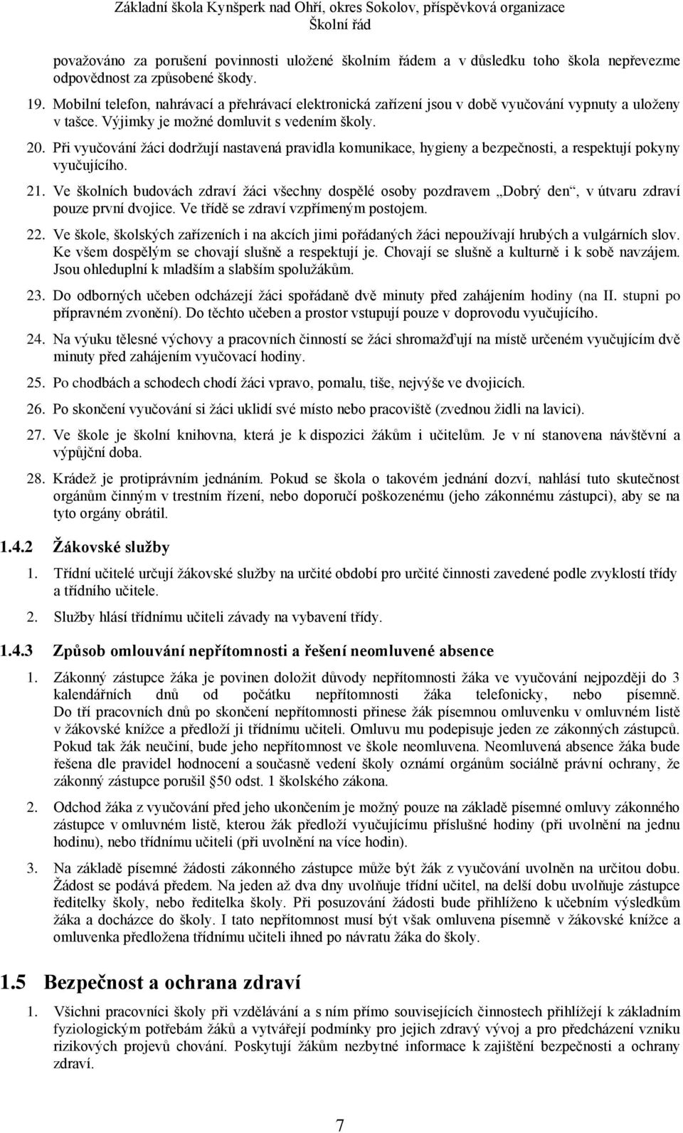 Při vyučvání žáci ddržují nastavená pravidla kmunikace, hygieny a bezpečnsti, a respektují pkyny vyučujícíh. 21.