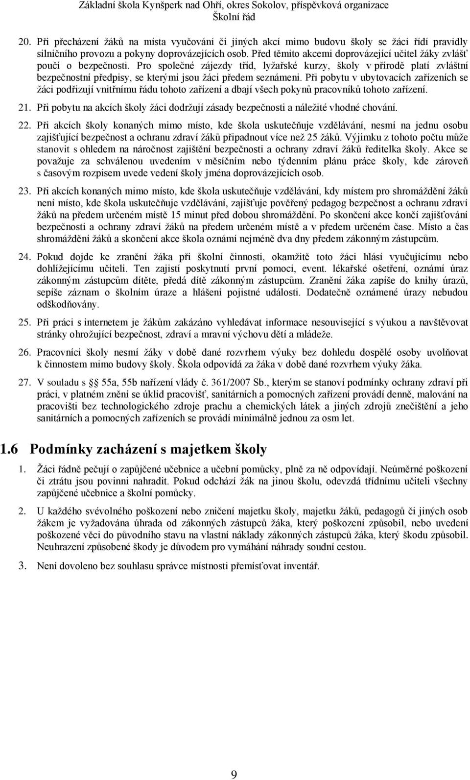 Pr splečné zájezdy tříd, lyžařské kurzy, škly v přírdě platí zvláštní bezpečnstní předpisy, se kterými jsu žáci předem seznámeni.