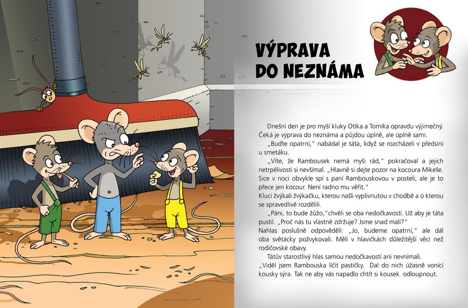 Sice v noci obvykle spí s paní Rambouskovou v posteli, ale je to přece jen kocour. Není radno mu věřit. Kluci žvýkali žvýkačku, kterou našli vyplivnutou v chodbě a o kterou se spravedlivě rozdělili.