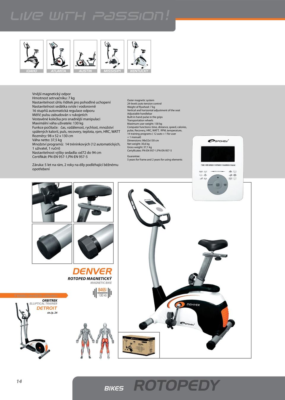 spálených kalorií, puls, recovery, teplota, rpm, HRC, WATT Rozměry: 98 x 52 x 130 cm Váha netto: 37,5 kg Množství programů: 14 tréninkových (12 automatických, 1 uživatel, 1 ruční) Nastavitelnost