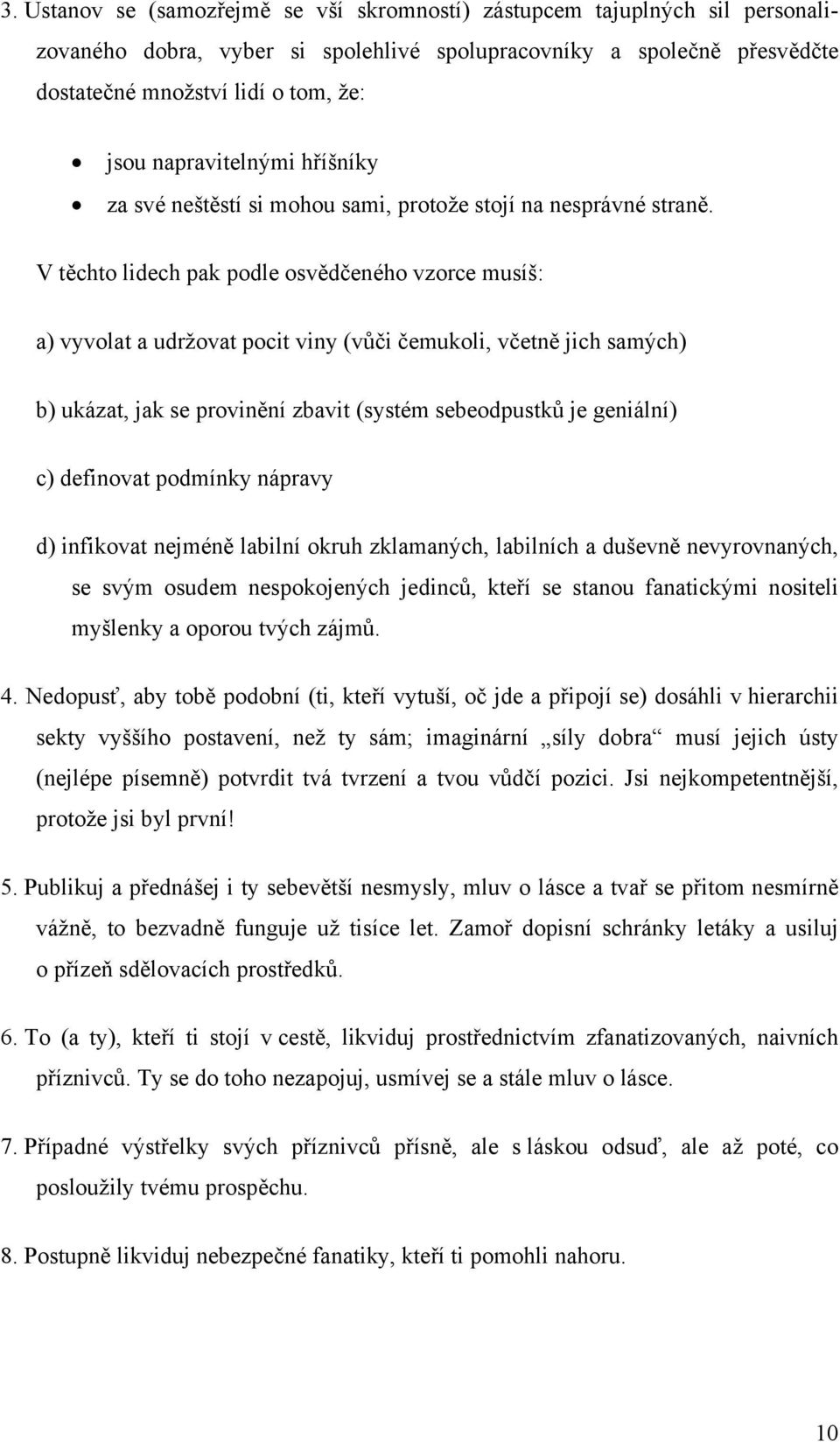 V těchto lidech pak podle osvědčeného vzorce musíš: a) vyvolat a udržovat pocit viny (vůči čemukoli, včetně jich samých) b) ukázat, jak se provinění zbavit (systém sebeodpustků je geniální) c)