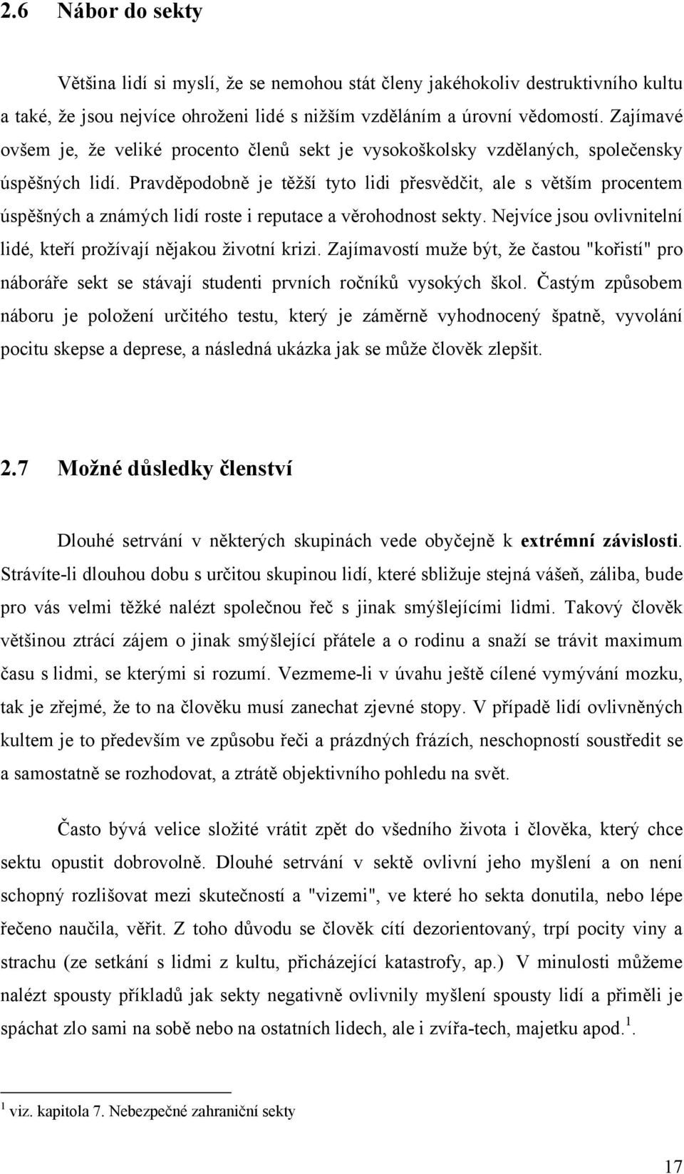 Pravděpodobně je těžší tyto lidi přesvědčit, ale s větším procentem úspěšných a známých lidí roste i reputace a věrohodnost sekty.