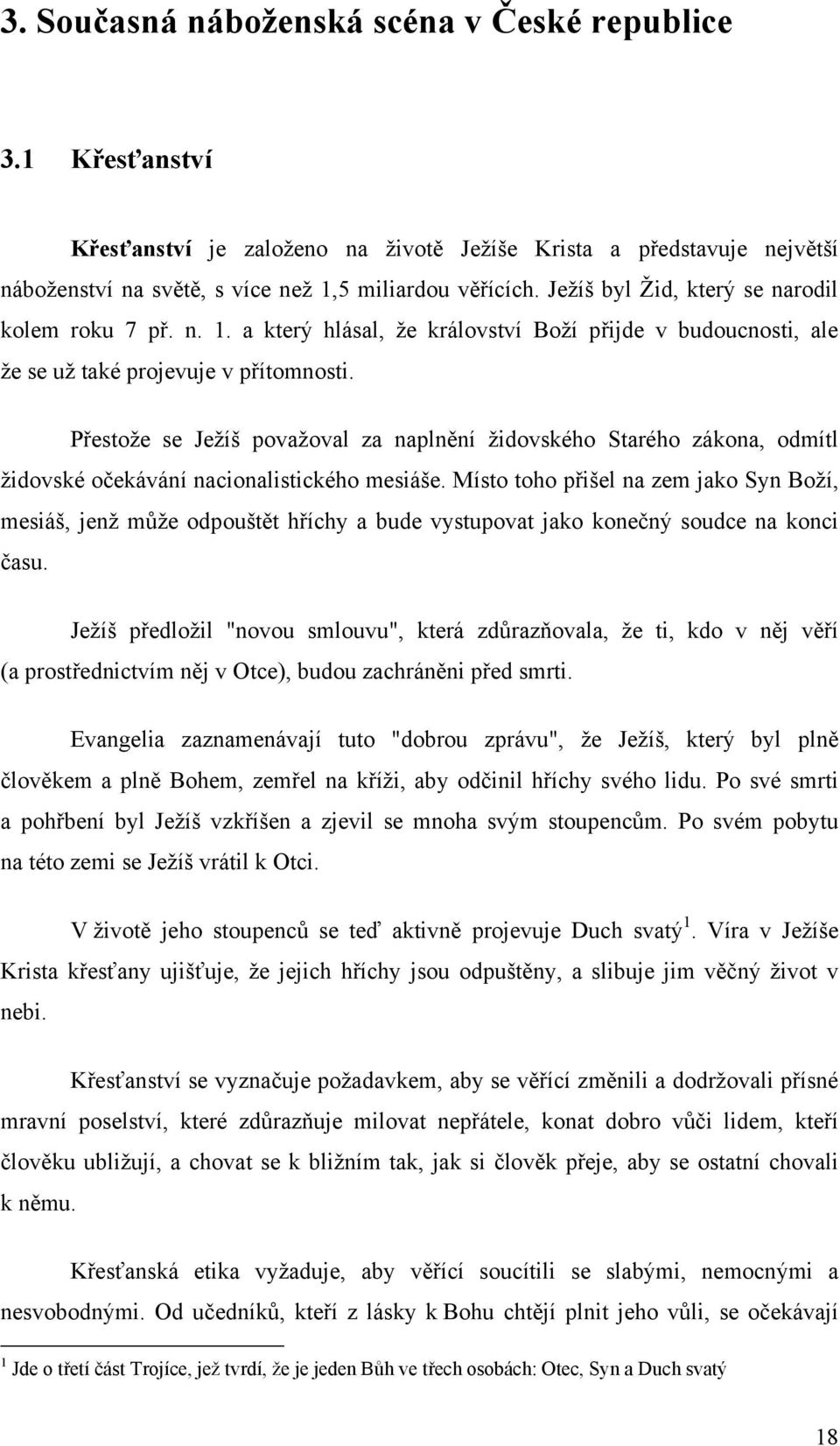 Přestože se Ježíš považoval za naplnění židovského Starého zákona, odmítl židovské očekávání nacionalistického mesiáše.