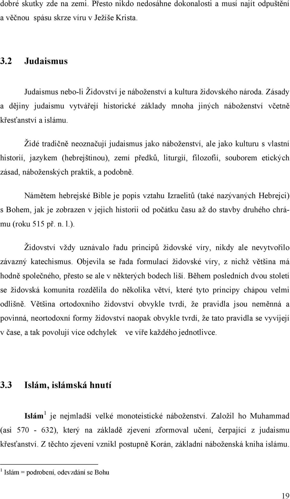 Židé tradičně neoznačují judaismus jako náboženství, ale jako kulturu s vlastní historií, jazykem (hebrejštinou), zemí předků, liturgií, filozofií, souborem etických zásad, náboženských praktik, a