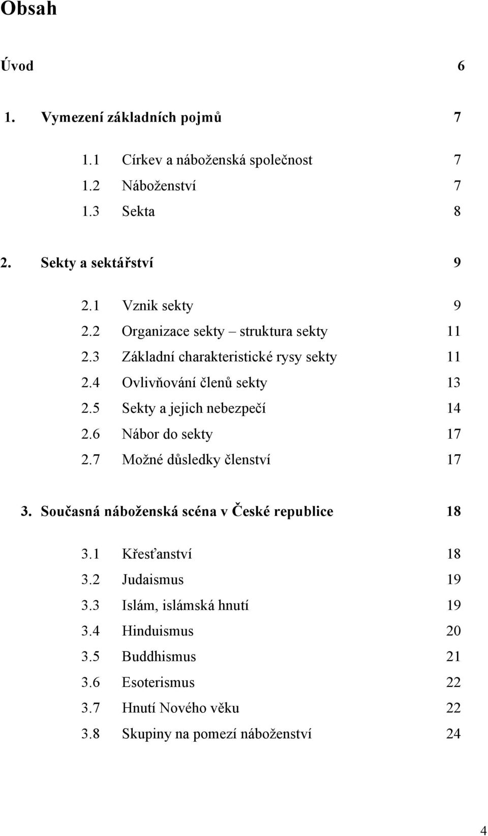 5 Sekty a jejich nebezpečí 14 2.6 Nábor do sekty 17 2.7 Možné důsledky členství 17 3. Současná náboženská scéna v České republice 18 3.