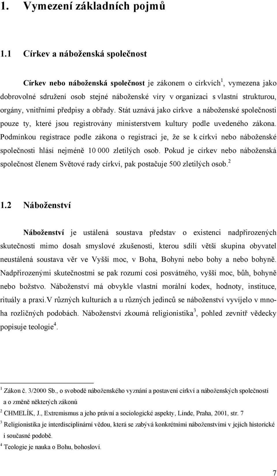 vnitřními předpisy a obřady. Stát uznává jako církve a náboženské společnosti pouze ty, které jsou registrovány ministerstvem kultury podle uvedeného zákona.