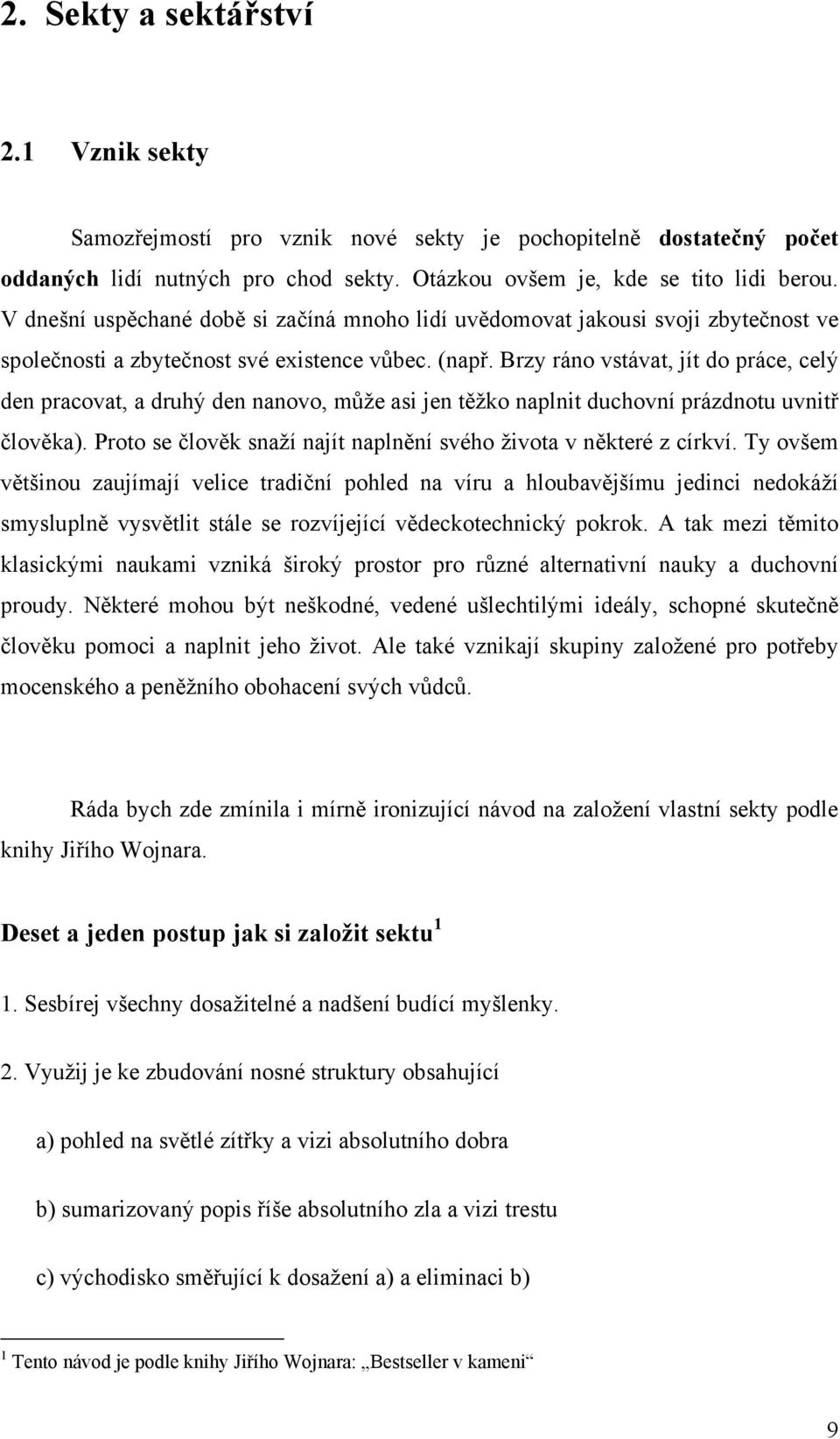 Brzy ráno vstávat, jít do práce, celý den pracovat, a druhý den nanovo, může asi jen těžko naplnit duchovní prázdnotu uvnitř člověka).