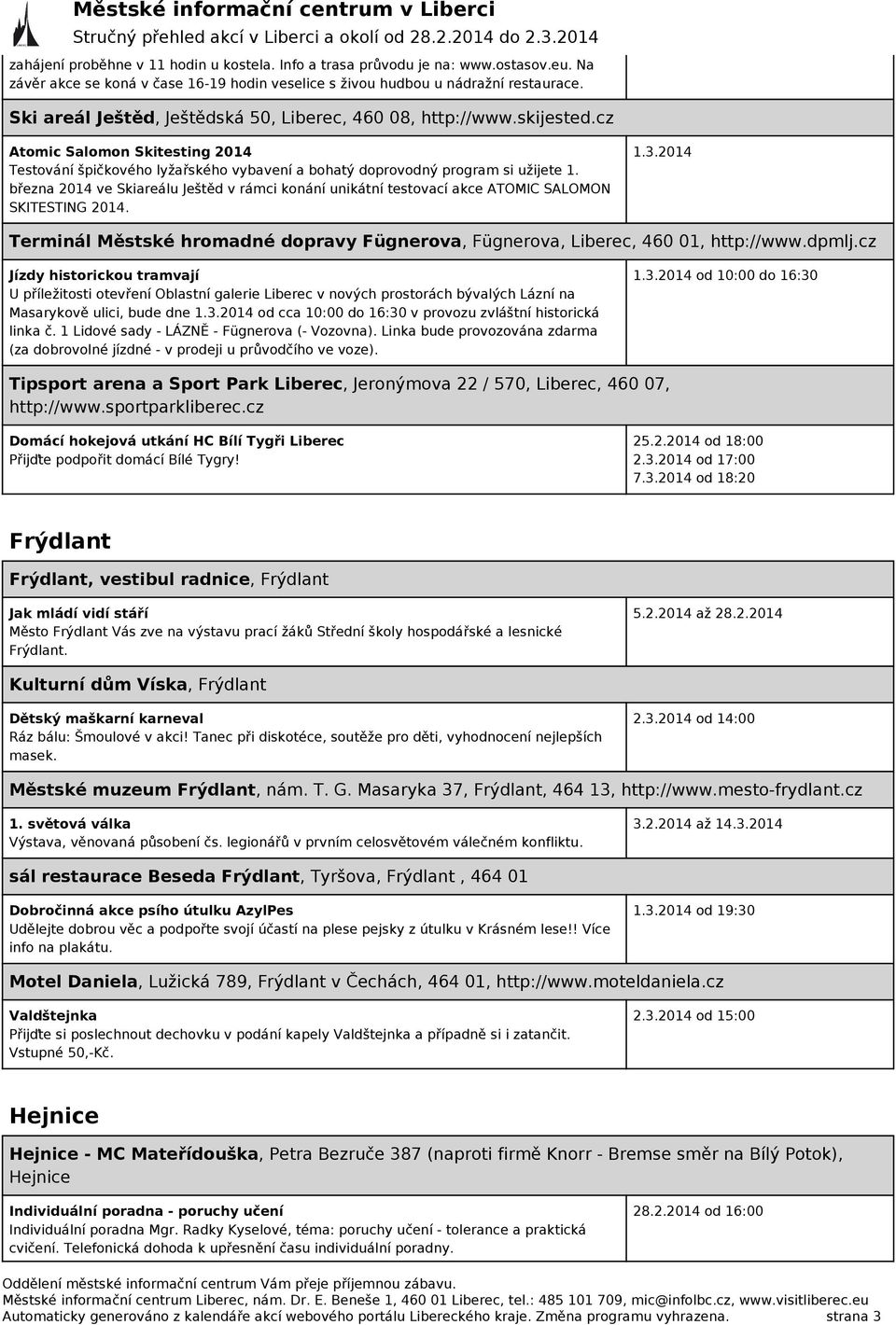 března 2014 ve Skiareálu Ještěd v rámci konání unikátní testovací akce ATOMIC SALOMON SKITESTING 2014. Terminál Městské hromadné dopravy Fügnerova, Fügnerova, Liberec, 460 01, http://www.dpmlj.