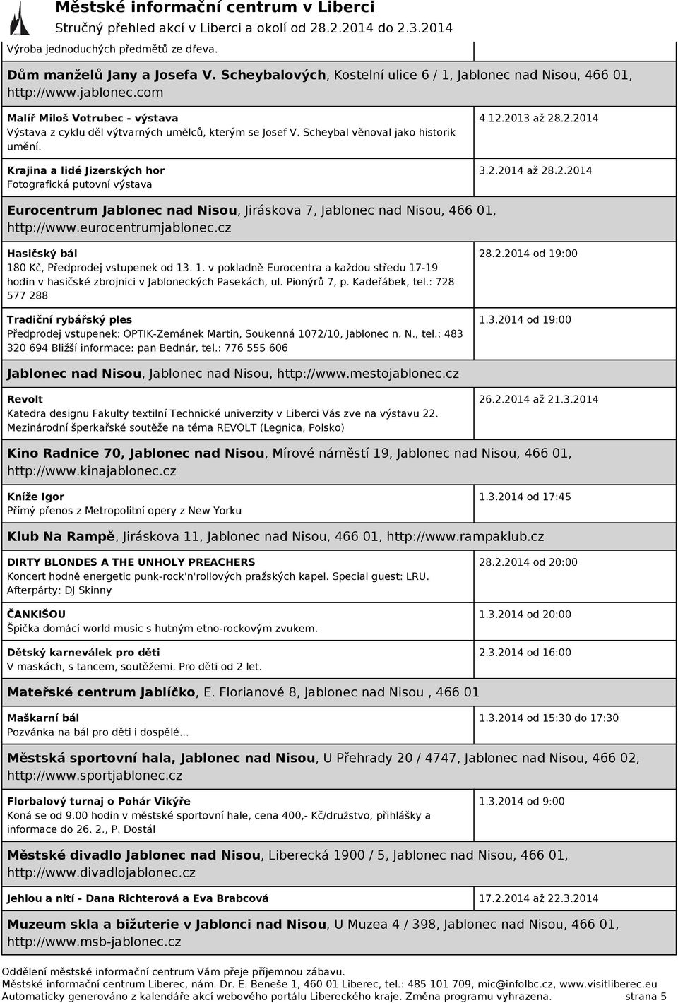 2013 až 28.2.2014 3.2.2014 až 28.2.2014 Eurocentrum Jablonec nad Nisou, Jiráskova 7, Jablonec nad Nisou, 466 01, http://www.eurocentrumjablonec.cz Hasičský bál 18