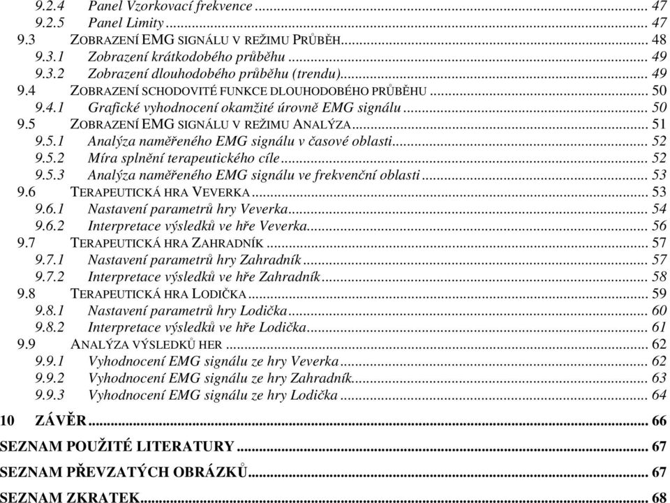 .. 52 9.5.2 Míra splnění terapeutického cíle... 52 9.5.3 Analýza naměřeného EMG signálu ve frekvenční oblasti... 53 9.6 TERAPEUTICKÁ HRA VEVERKA... 53 9.6.1 Nastavení parametrů hry Veverka... 54 9.6.2 Interpretace výsledků ve hře Veverka.