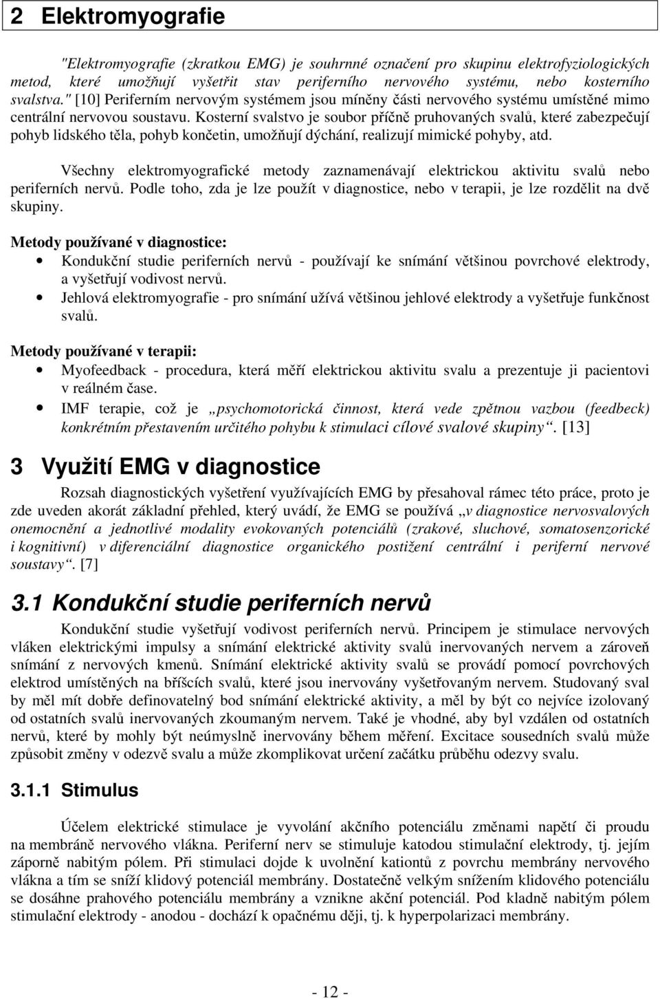 Kosterní svalstvo je soubor příčně pruhovaných svalů, které zabezpečují pohyb lidského těla, pohyb končetin, umožňují dýchání, realizují mimické pohyby, atd.