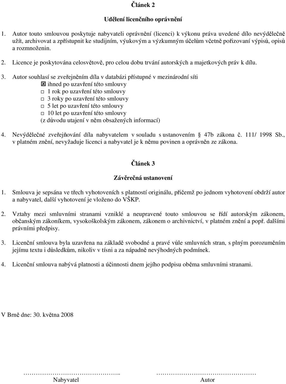 výpisů, opisů a rozmnoženin. 2. Licence je poskytována celosvětově, pro celou dobu trvání autorských a majetkových práv k dílu. 3.