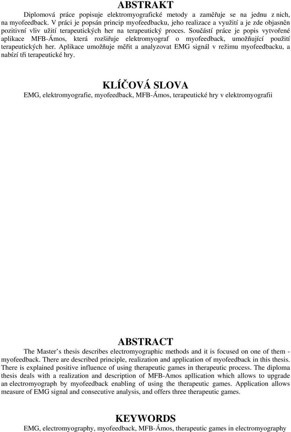 Součástí práce je popis vytvořené aplikace MFB-Ámos, která rozšiřuje elektromyograf o myofeedback, umožňující použití terapeutických her.