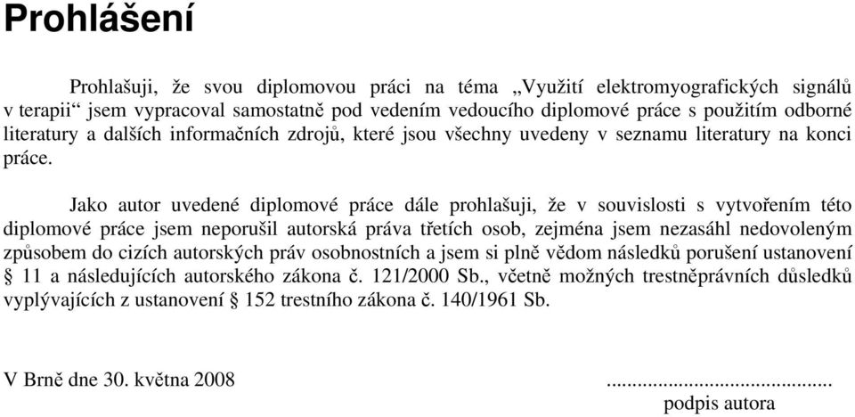 Jako autor uvedené diplomové práce dále prohlašuji, že v souvislosti s vytvořením této diplomové práce jsem neporušil autorská práva třetích osob, zejména jsem nezasáhl nedovoleným způsobem do