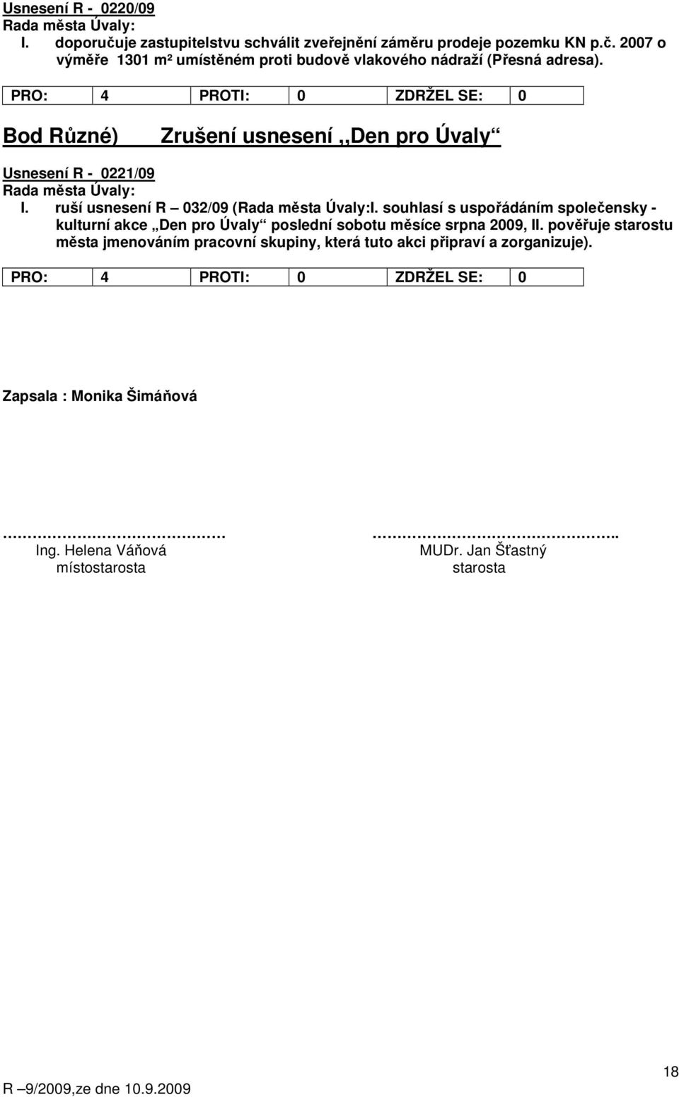 souhlasí s uspořádáním společensky - kulturní akce Den pro Úvaly poslední sobotu měsíce srpna 2009, II.