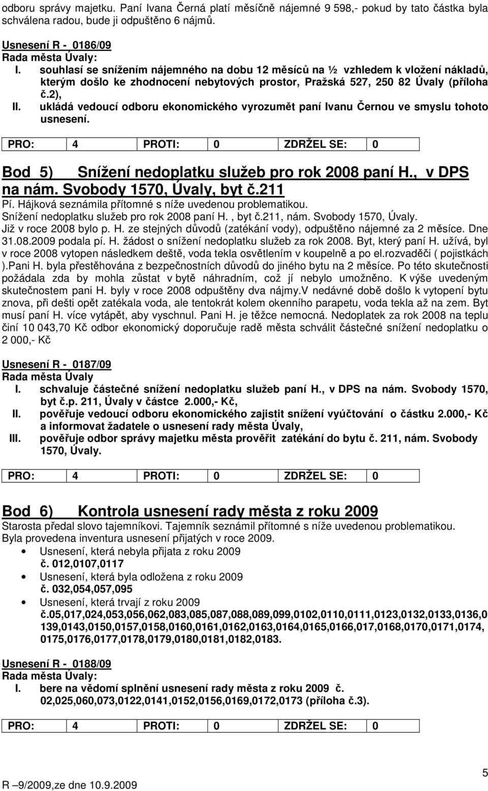 ukládá vedoucí odboru ekonomického vyrozumět paní Ivanu Černou ve smyslu tohoto usnesení. Bod 5) Snížení nedoplatku služeb pro rok 2008 paní H., v DPS na nám. Svobody 1570, Úvaly, byt č.211 Pí.