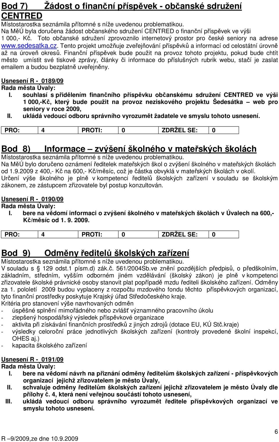 Tento projekt umožňuje zveřejňování příspěvků a informací od celostátní úrovně až na úroveň okresů.