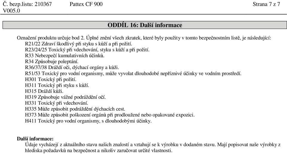 R23/24/25 Toxický p i vdechování, styku s k ží a p i požití. R33 Nebezpe í kumulativních ú ink. R34 Zp sobuje poleptání. R36/37/38 Dráždí o i, dýchací orgány a k ži.