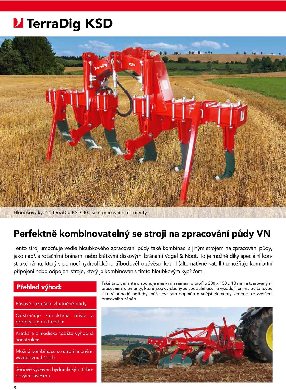 To je možné díky speciální konstrukci rámu, který s pomocí hydraulického tříbodového závěsu kat. II (alternativně kat.