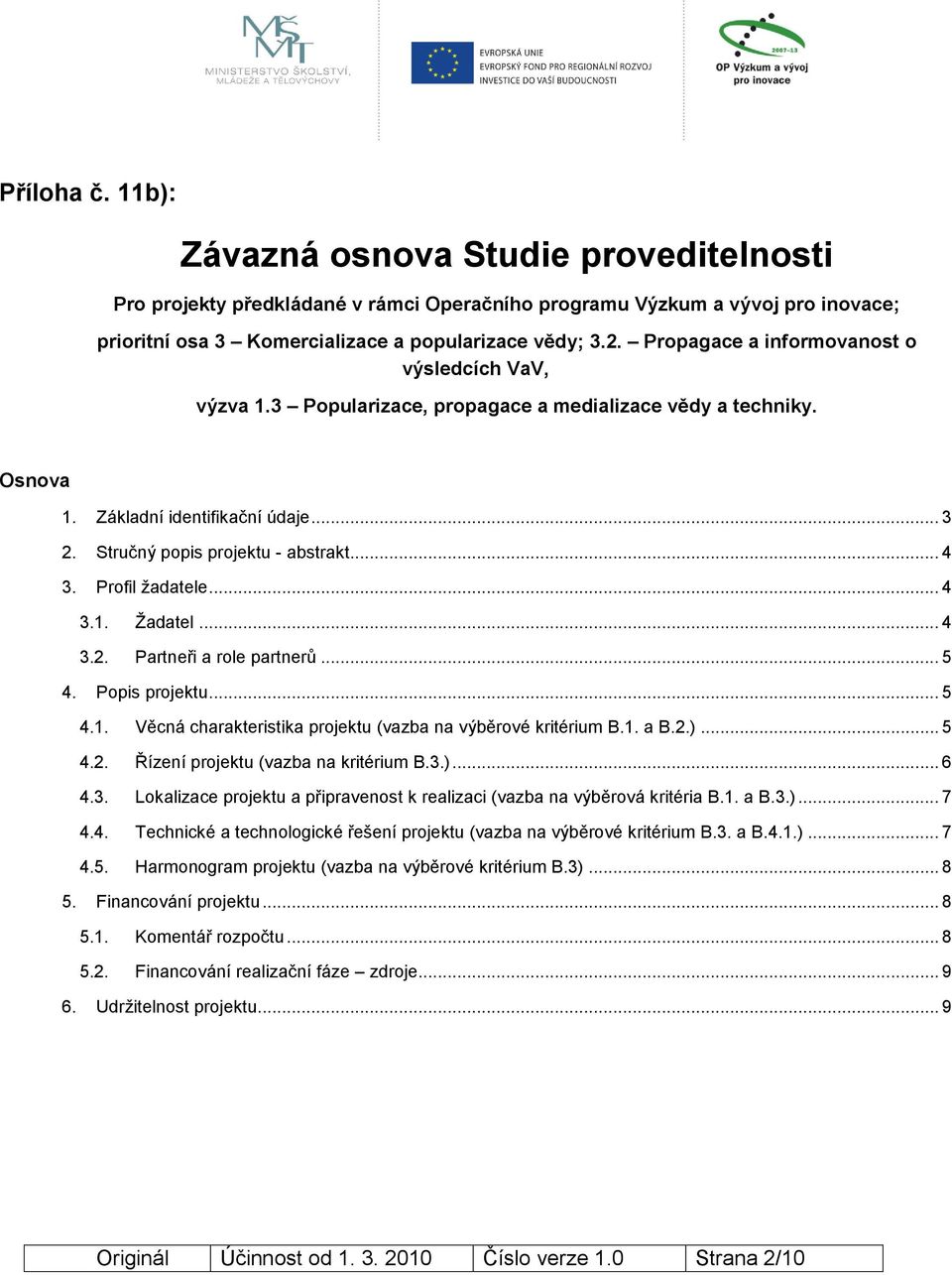 Profil žadatele... 4 3.1. Žadatel... 4 3.2. Partneři a role partnerů... 5 4. Popis projektu... 5 4.1. Věcná charakteristika projektu (vazba na výběrové kritérium B.1. a B.2.)... 5 4.2. Řízení projektu (vazba na kritérium B.