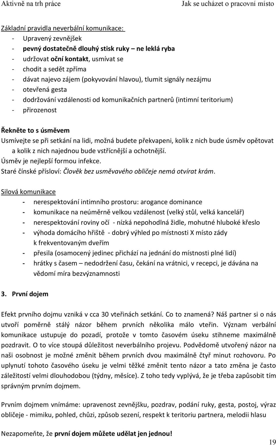 lidi, možná budete překvapeni, kolik z nich bude úsměv opětovat a kolik z nich najednou bude vstřícnější a ochotnější. Úsměv je nejlepší formou infekce.