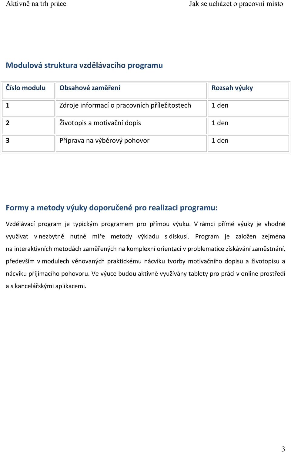 V rámci přímé výuky je vhodné využívat v nezbytně nutné míře metody výkladu s diskusí.