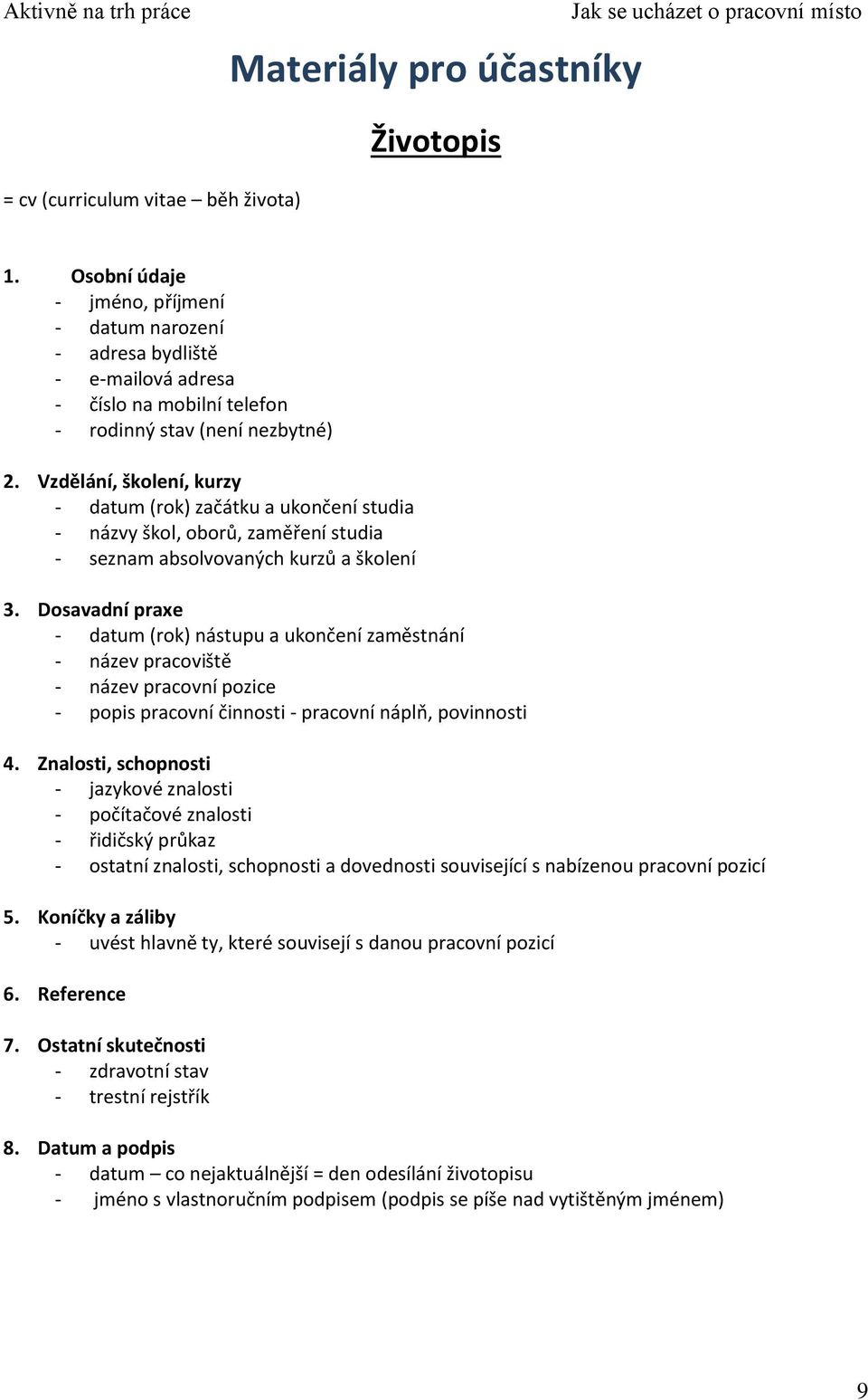 Vzdělání, školení, kurzy - datum (rok) začátku a ukončení studia - názvy škol, oborů, zaměření studia - seznam absolvovaných kurzů a školení 3.