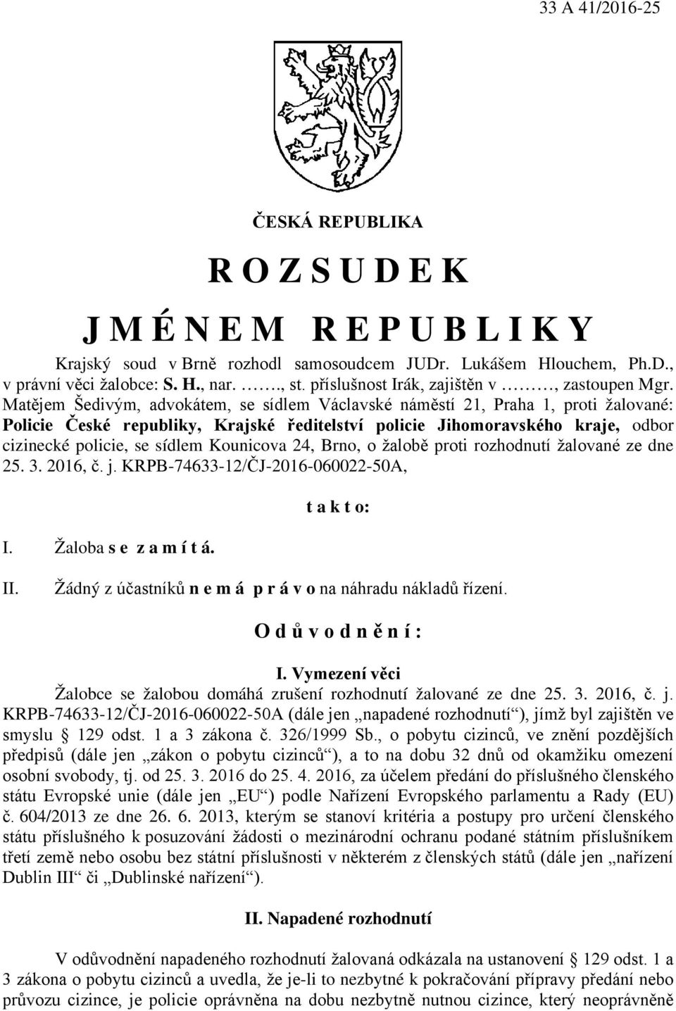 Matějem Šedivým, advokátem, se sídlem Václavské náměstí 21, Praha 1, proti žalované: Policie České republiky, Krajské ředitelství policie Jihomoravského kraje, odbor cizinecké policie, se sídlem