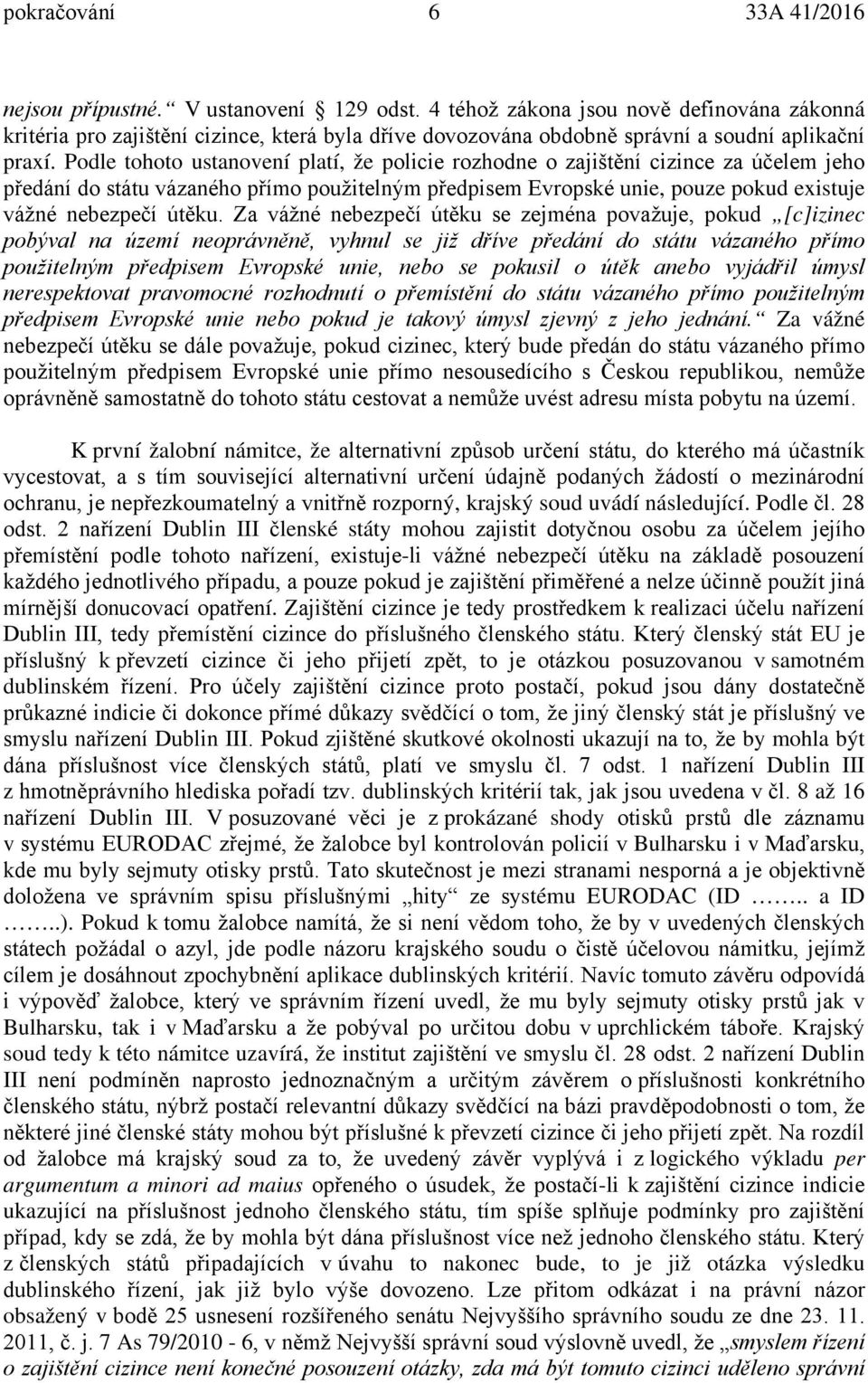 Podle tohoto ustanovení platí, že policie rozhodne o zajištění cizince za účelem jeho předání do státu vázaného přímo použitelným předpisem Evropské unie, pouze pokud existuje vážné nebezpečí útěku.