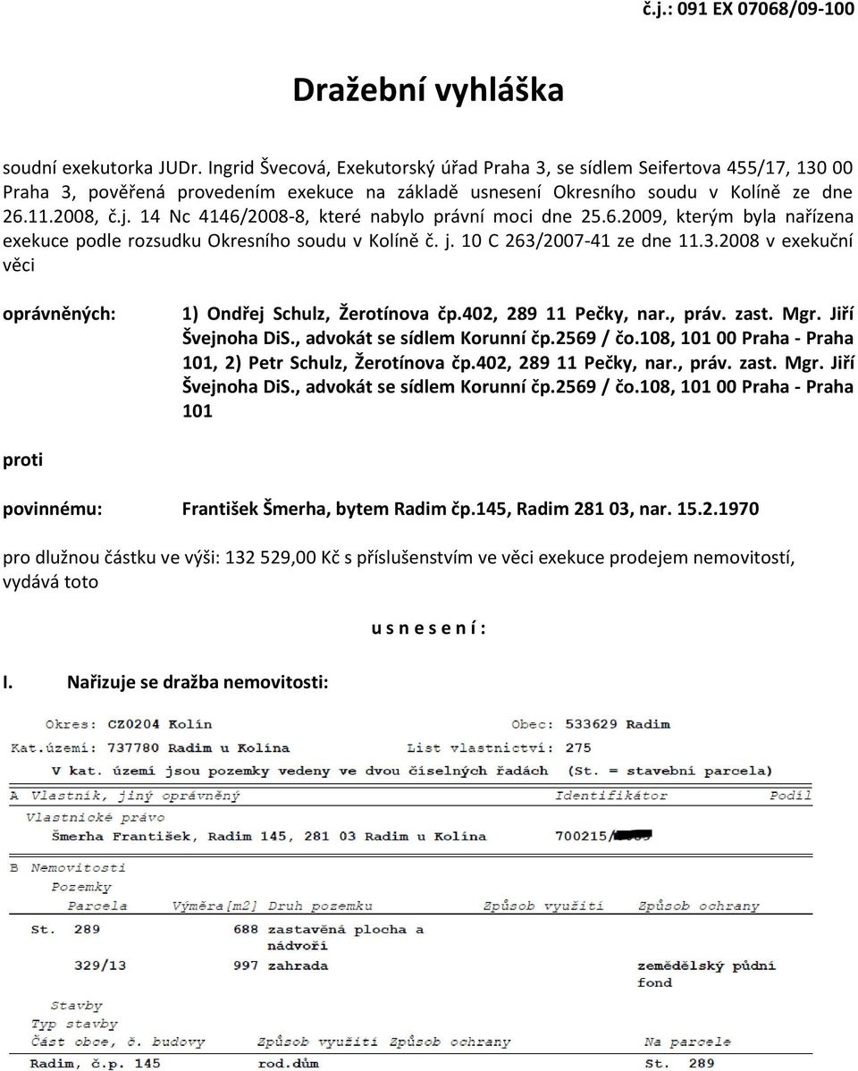 14 Nc 4146/2008-8, které nabylo právní moci dne 25.6.2009, kterým byla nařízena exekuce podle rozsudku Okresního soudu v Kolíně č. j. 10 C 263/