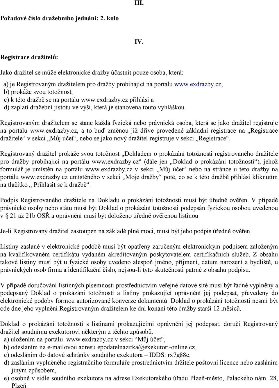 cz, b) prokáže svou totožnost, c) k této dražbě se na portálu www.exdrazby.cz přihlásí a d) zaplatí dražební jistotu ve výši, která je stanovena touto vyhláškou.