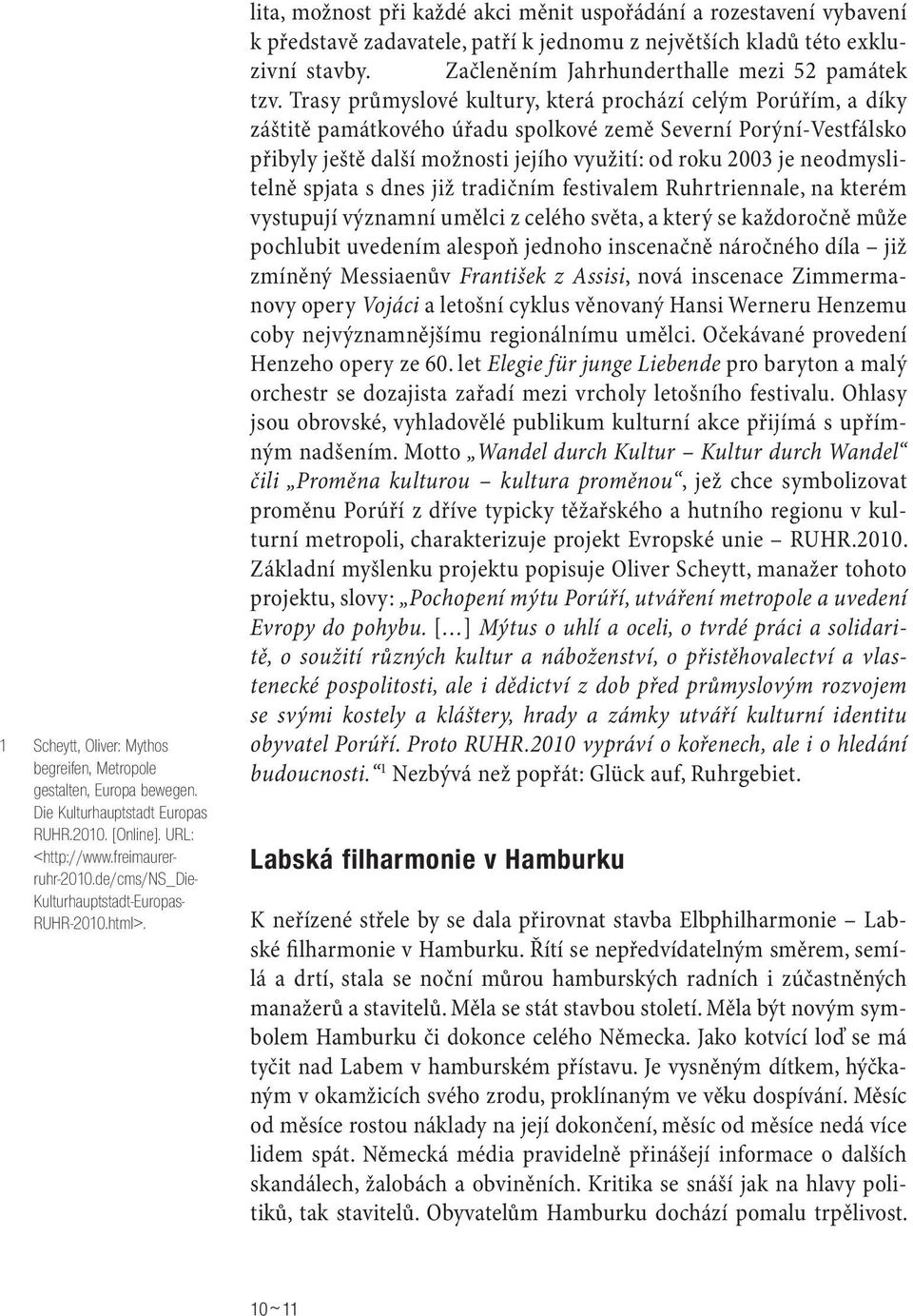 lita, možnost při každé akci měnit uspořádání a rozestavení vybavení k představě zadavatele, patří k jednomu z největších kladů této exkluzivní stavby. Začleněním Jahrhunderthalle mezi 52 památek tzv.