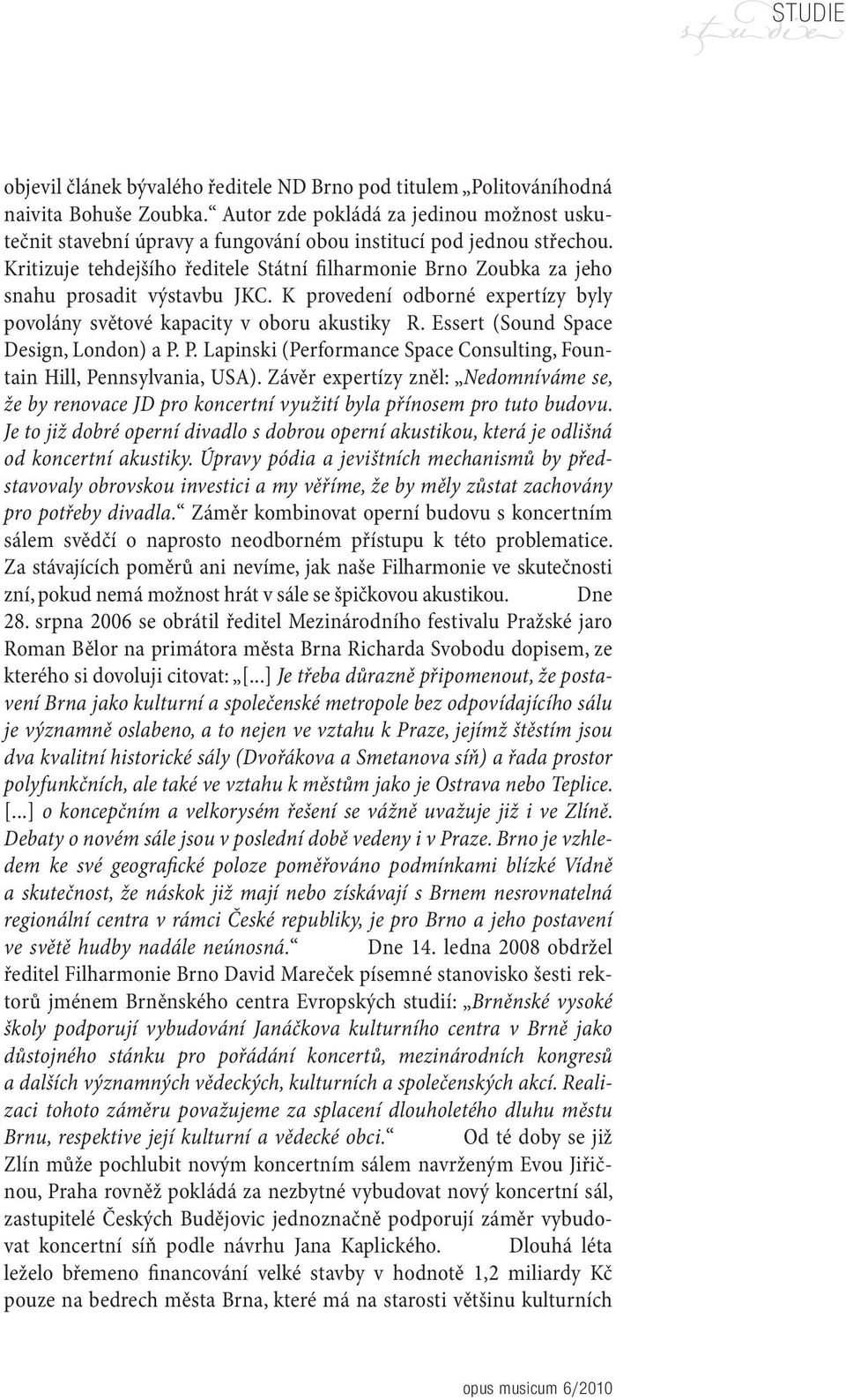 Kritizuje tehdejšího ředitele Státní filharmonie Brno Zoubka za jeho snahu prosadit výstavbu JKC. K provedení odborné expertízy byly povolány světové kapacity v oboru akustiky R.