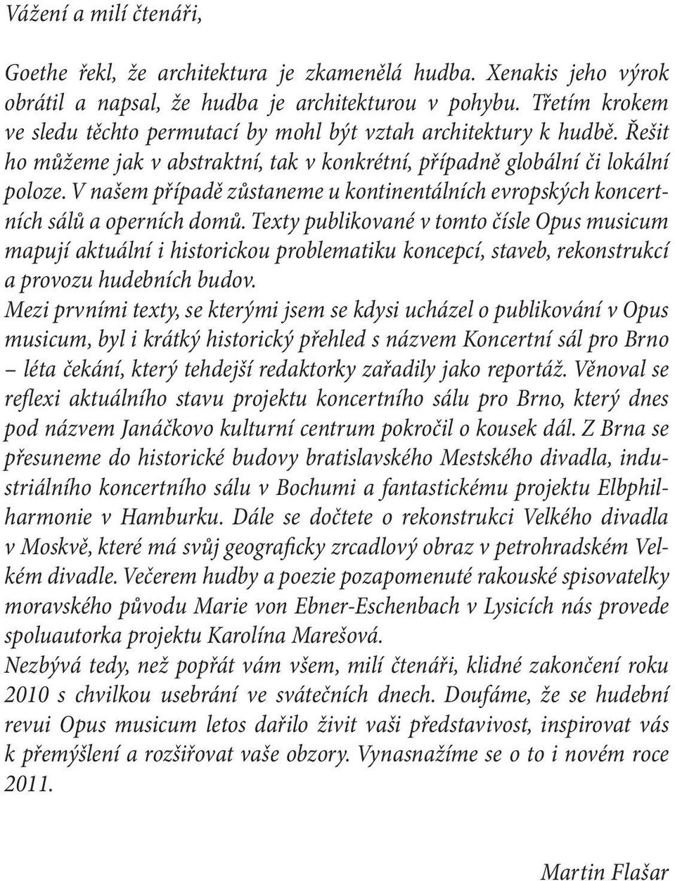 V našem případě zůstaneme u kontinentálních evropských koncertních sálů a operních domů.