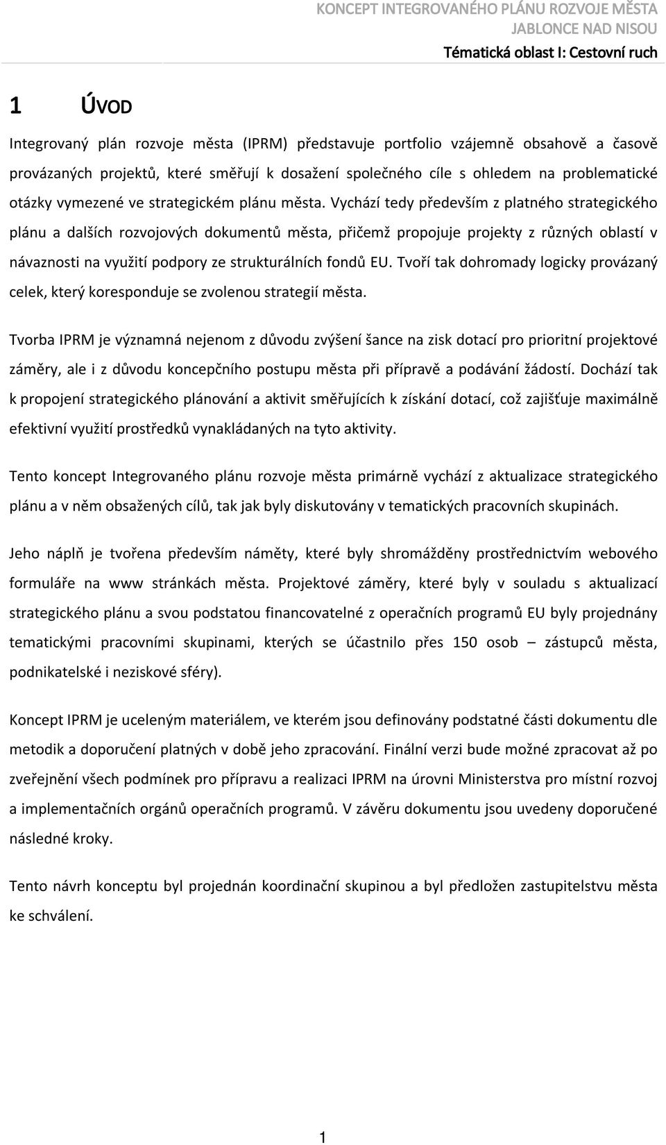 Vychází tedy především z platného strategického plánu a dalších rozvojových dokumentů města, přičemž propojuje projekty z různých oblastí v návaznosti na využití podpory ze strukturálních fondů EU.