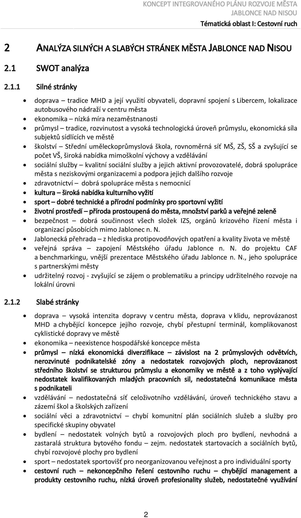 1 Silné stránky doprava tradice MHD a její využití obyvateli, dopravní spojení s Libercem, lokalizace autobusového nádraží v centru města ekonomika nízká míra nezaměstnanosti průmysl tradice,