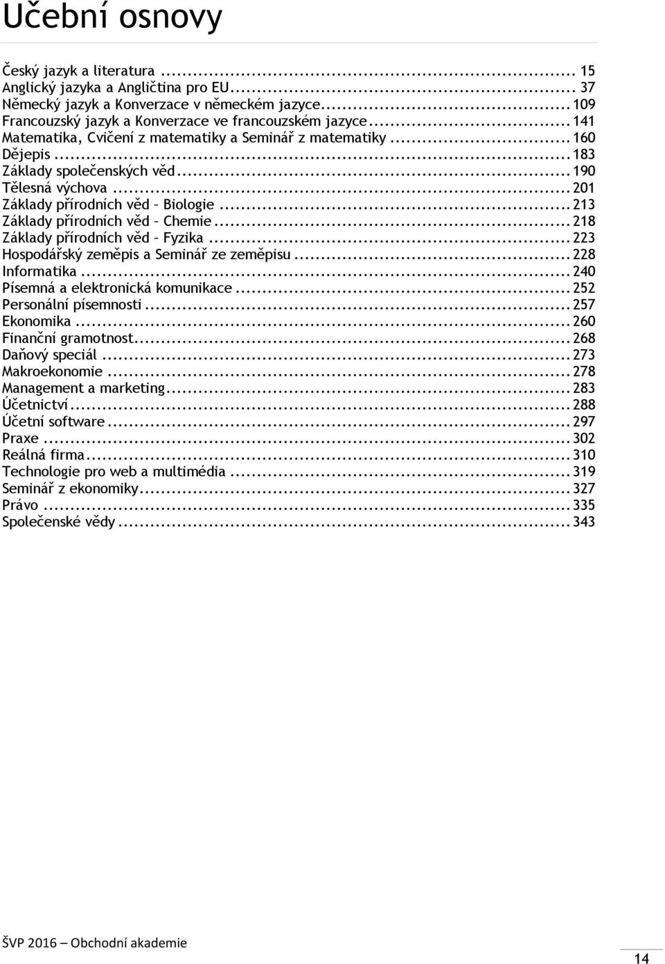 .. 213 Základy přírodních věd Chemie... 218 Základy přírodních věd Fyzika... 223 Hospodářský zeměpis a Seminář ze zeměpisu... 228 Informatika... 240 Písemná a elektronická komunikace.