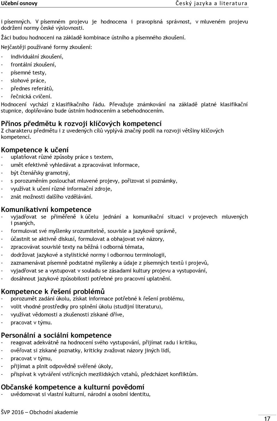 Nejčastěji používané formy zkoušení: individuální zkoušení, frontální zkoušení, písemné testy, slohové práce, přednes referátů, řečnická cvičení. Hodnocení vychází z klasifikačního řádu.