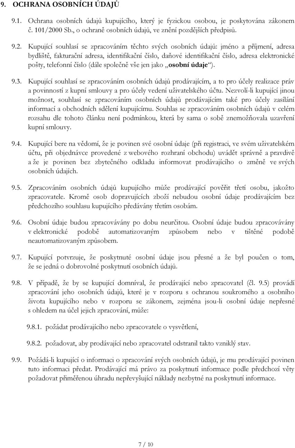 Kupující souhlasí se zpracováním těchto svých osobních údajů: jméno a příjmení, adresa bydliště, fakturační adresa, identifikační číslo, daňové identifikační číslo, adresa elektronické pošty,