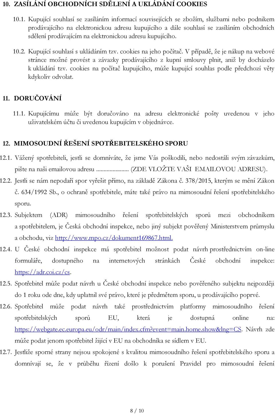 V případě, že je nákup na webové stránce možné provést a závazky prodávajícího z kupní smlouvy plnit, aniž by docházelo k ukládání tzv.