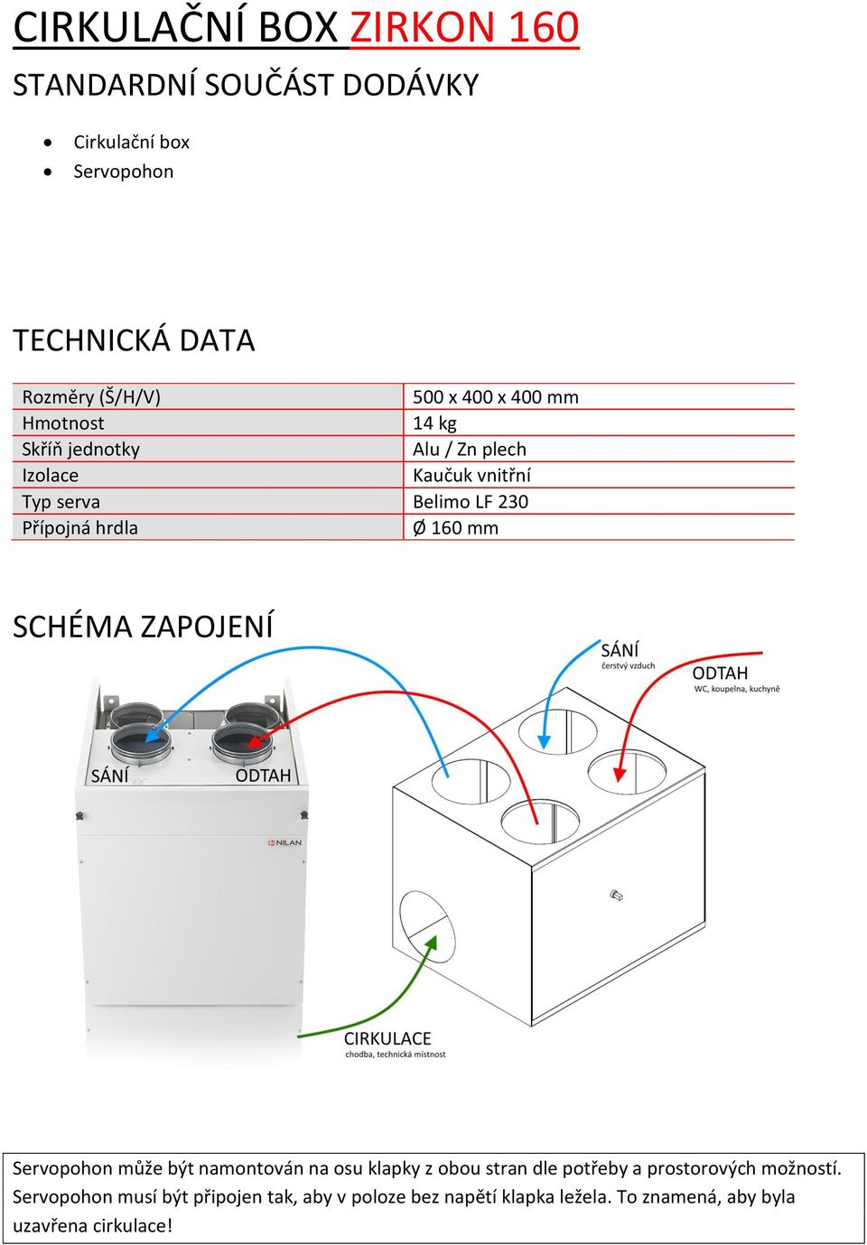 160 mm SCHÉMA ZAPOJENÍ Servopohon může být namontován na osu klapky z obou stran dle potřeby a prostorových