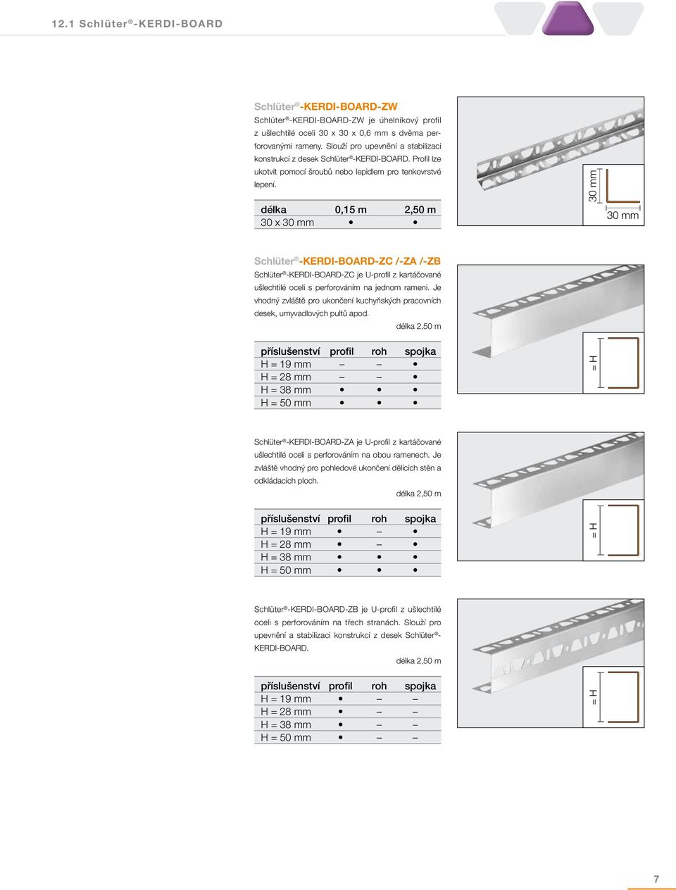 délka 0,15 m 2,50 m 30 x 30 mm 30 mm 30 mm Schlüter -KERDI-BOARD-ZC /-ZA /-ZB Schlüter -KERDI-BOARD-ZC je U-profil z kartáčované ušlechtilé oceli s perforováním na jednom rameni.