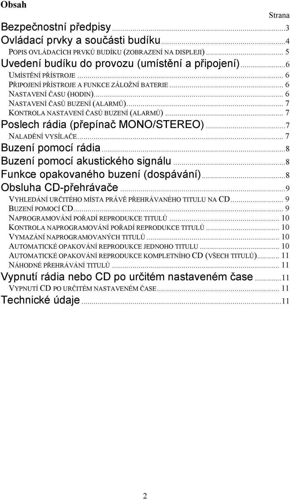 .. 7 Poslech rádia (přepínač MONO/STEREO)...7 NALADĚNÍ VYSÍLAČE... 7 Buzení pomocí rádia...8 Buzení pomocí akustického signálu...8 Funkce opakovaného buzení (dospávání)...8 Obsluha CD-přehrávače.