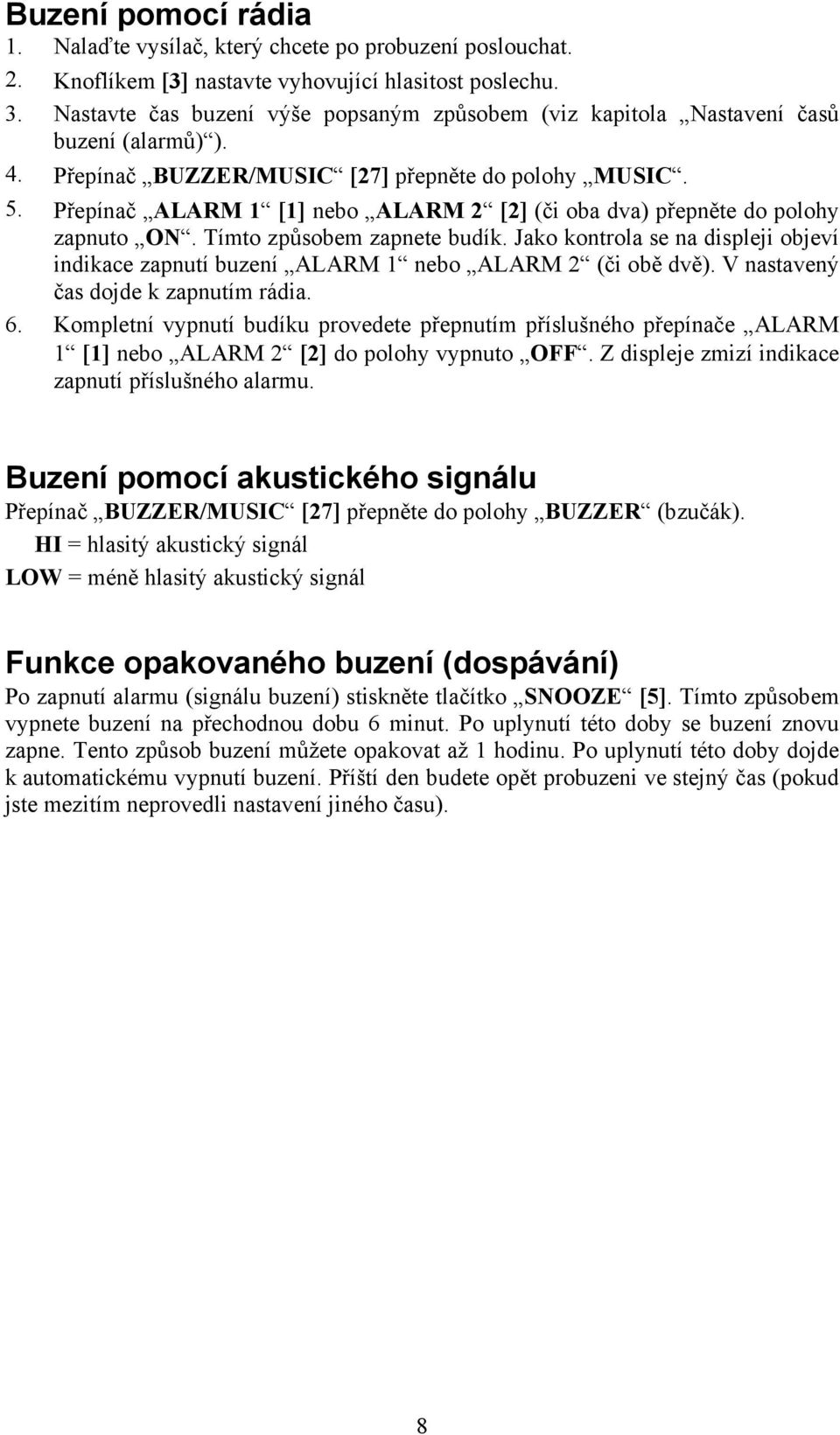 Přepínač ALARM 1 [1] nebo ALARM 2 [2] (či oba dva) přepněte do polohy zapnuto ON. Tímto způsobem zapnete budík.