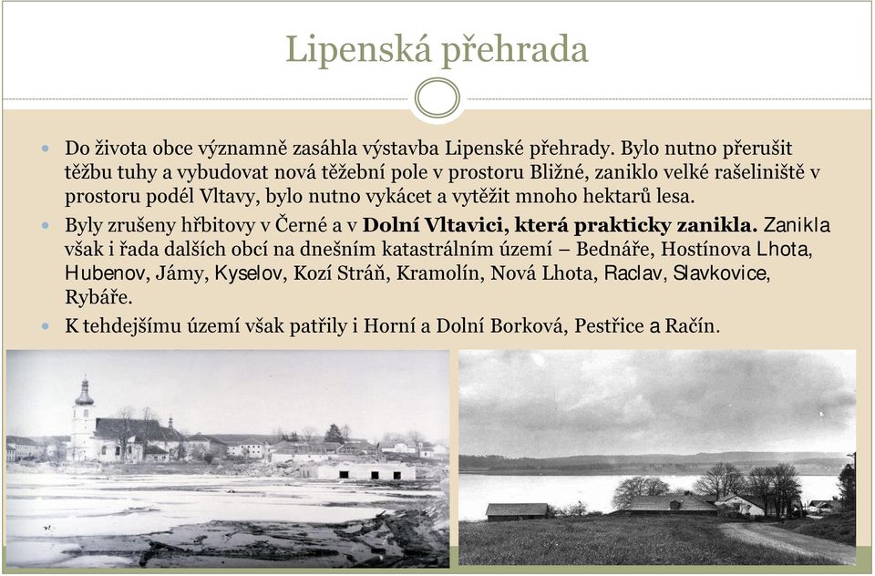 vykácet a vytěžit mnoho hektarů lesa. Byly zrušeny hřbitovy v Černé a v Dolní Vltavici, která prakticky zanikla.