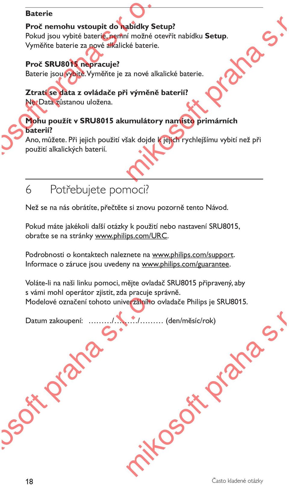 Při jejich použití však dojde k jejich rychlejšímu vybití než při použití alkalických baterií. 6 Potřebujete pomoci? Než se na nás obrátíte, přečtěte si znovu pozorně tento Návod.