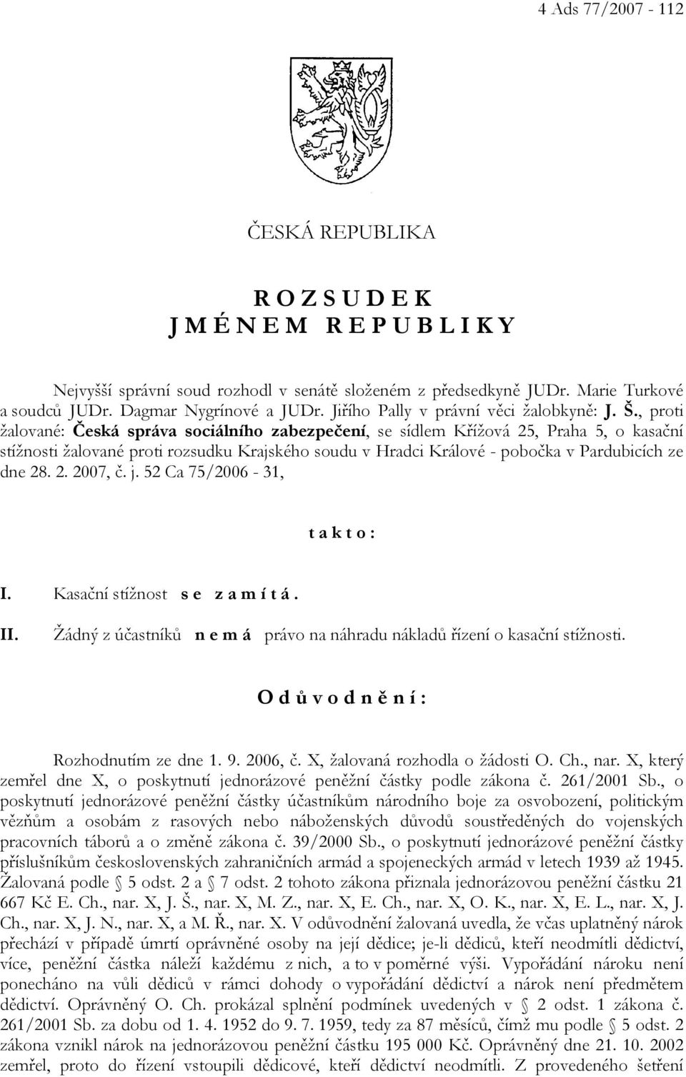 , proti žalované: Česká správa sociálního zabezpečení, se sídlem Křížová 25, Praha 5, o kasační stížnosti žalované proti rozsudku Krajského soudu v Hradci Králové - pobočka v Pardubicích ze dne 28. 2. 2007, č.