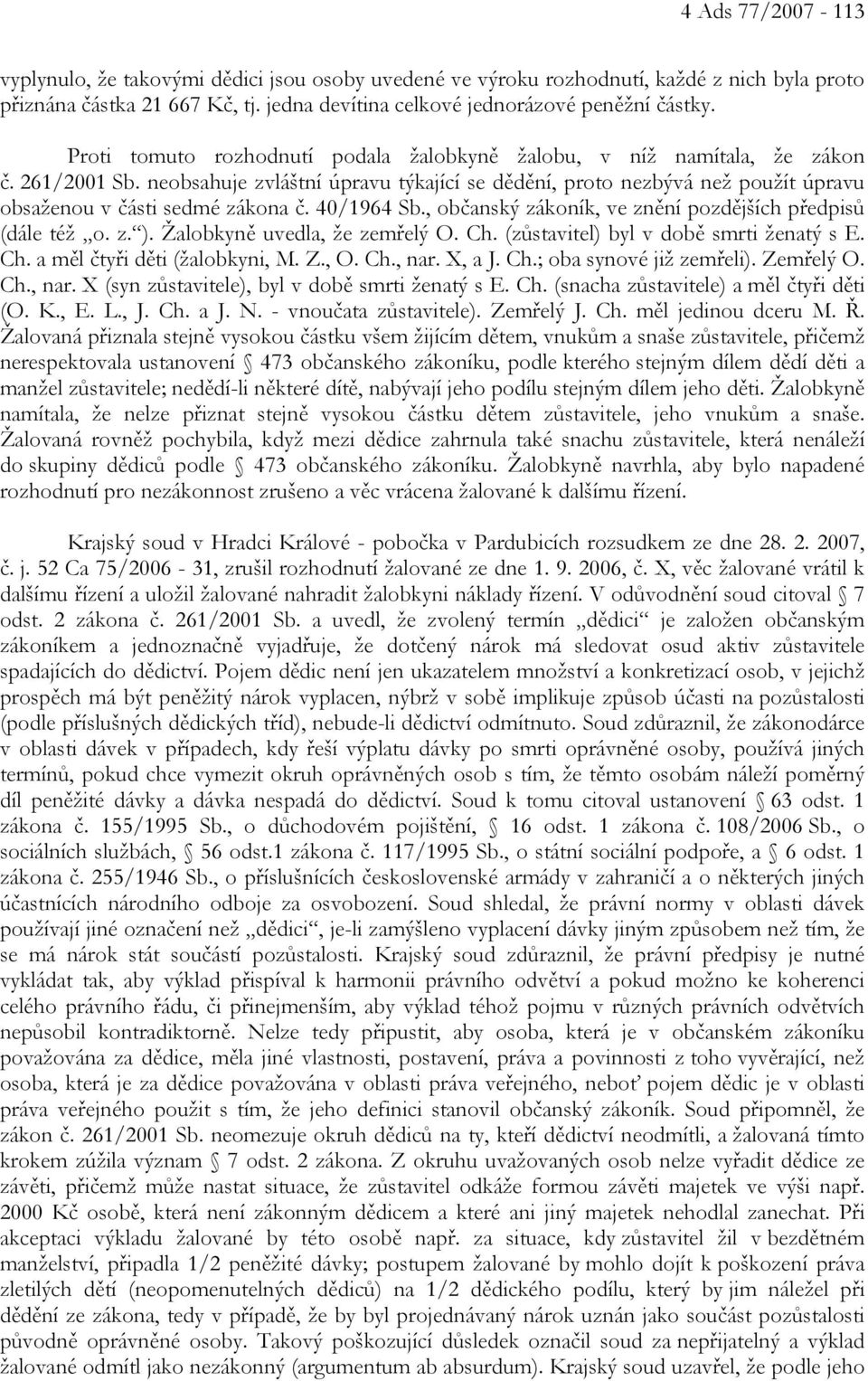 neobsahuje zvláštní úpravu týkající se dědění, proto nezbývá než použít úpravu obsaženou v části sedmé zákona č. 40/1964 Sb., občanský zákoník, ve znění pozdějších předpisů (dále též o. z. ).