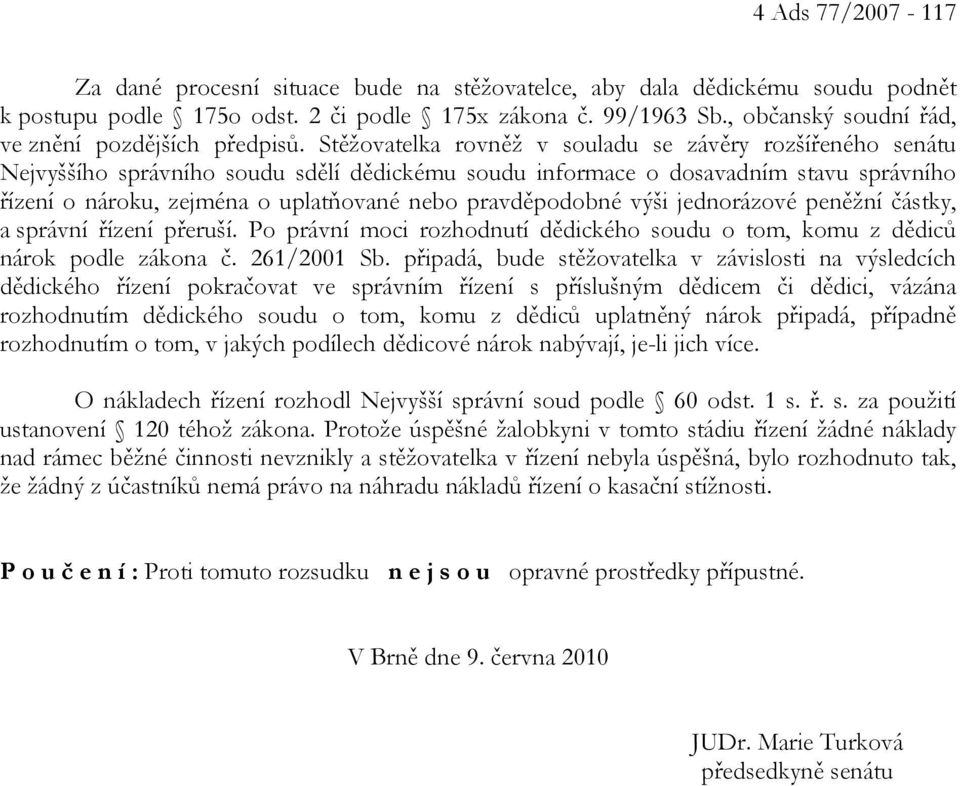 Stěžovatelka rovněž v souladu se závěry rozšířeného senátu Nejvyššího správního soudu sdělí dědickému soudu informace o dosavadním stavu správního řízení o nároku, zejména o uplatňované nebo